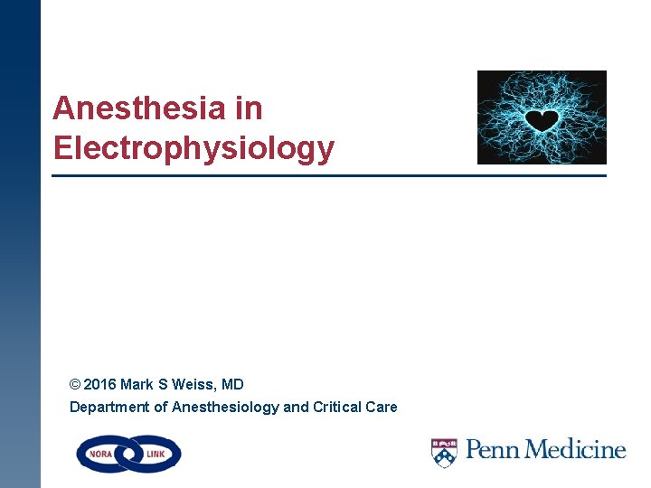 Anesthesia in Electrophysiology © 2016 Mark S Weiss, MD Department of Anesthesiology and Critical