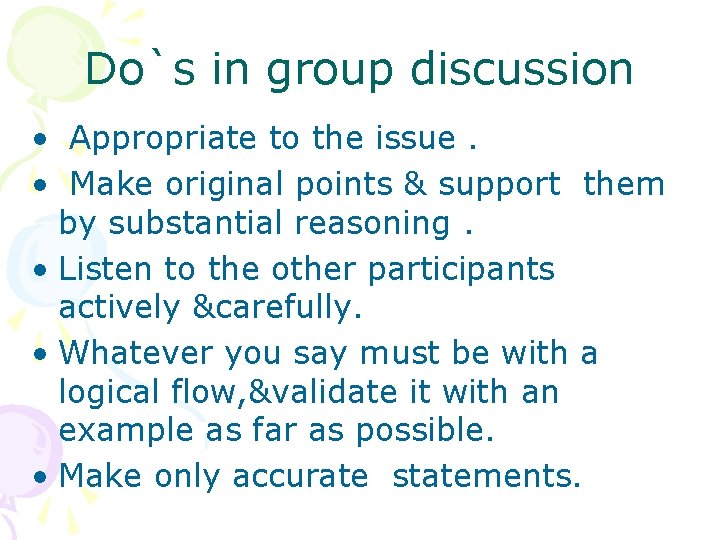 Do`s in group discussion • Appropriate to the issue. • Make original points &