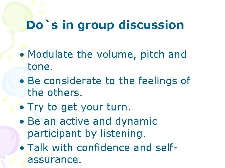 Do`s in group discussion • Modulate the volume, pitch and tone. • Be considerate