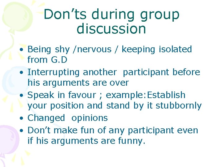 Don’ts during group discussion • Being shy /nervous / keeping isolated from G. D
