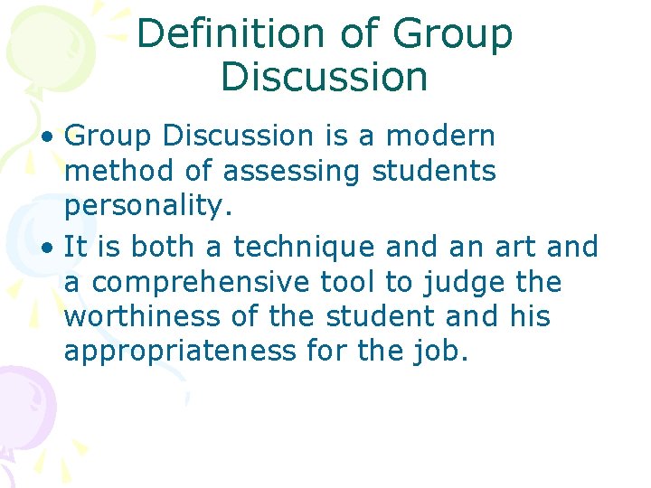Definition of Group Discussion • Group Discussion is a modern method of assessing students