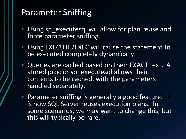 Parameter Sniffing • Using sp_executesql will allow for plan reuse and force parameter sniffing.