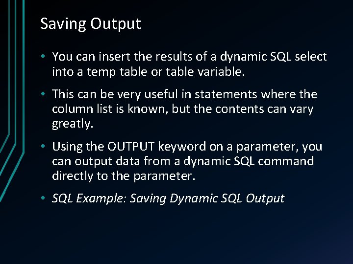 Saving Output • You can insert the results of a dynamic SQL select into