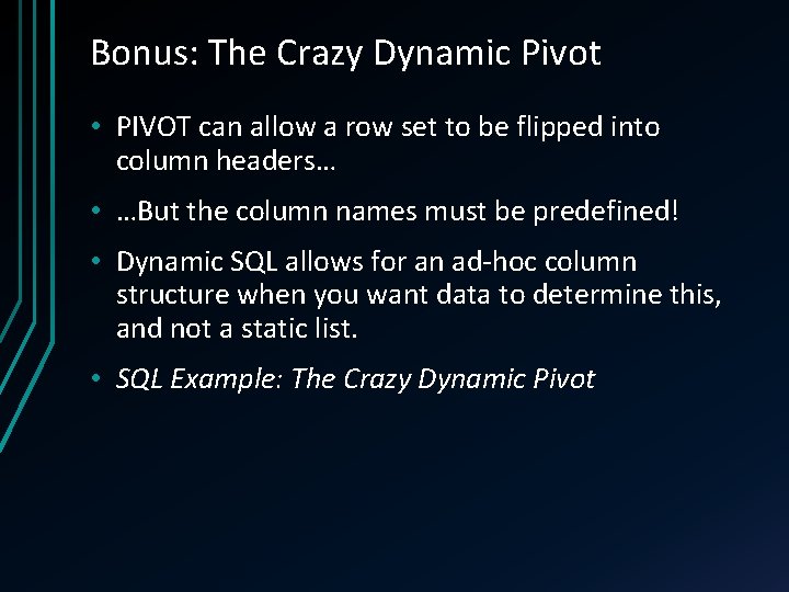 Bonus: The Crazy Dynamic Pivot • PIVOT can allow a row set to be