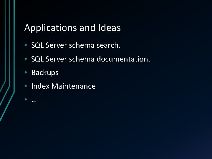 Applications and Ideas • SQL Server schema search. • SQL Server schema documentation. •
