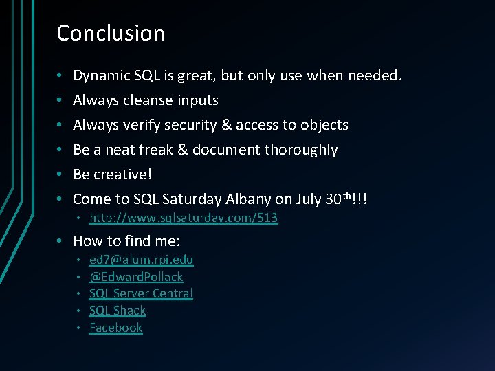 Conclusion • • • Dynamic SQL is great, but only use when needed. Always