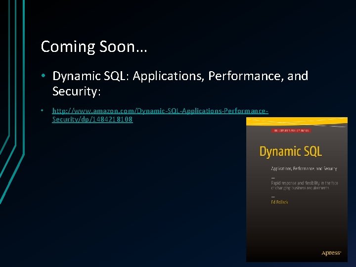 Coming Soon… • Dynamic SQL: Applications, Performance, and Security: • http: //www. amazon. com/Dynamic-SQL-Applications-Performance.