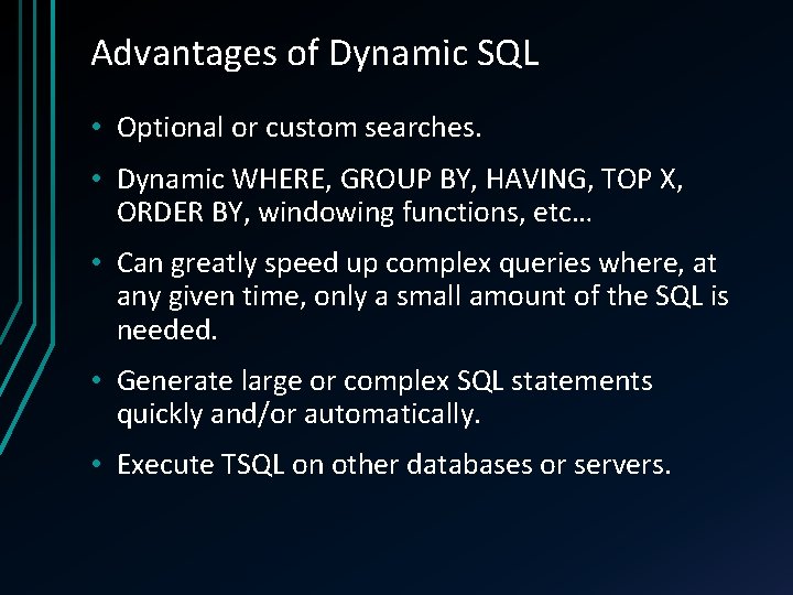 Advantages of Dynamic SQL • Optional or custom searches. • Dynamic WHERE, GROUP BY,