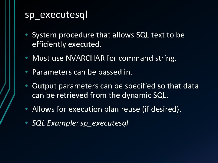 sp_executesql • System procedure that allows SQL text to be efficiently executed. • Must