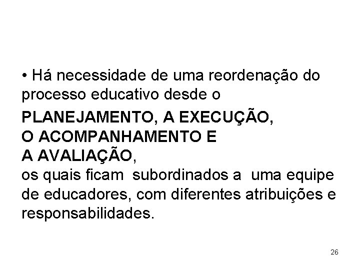  • Há necessidade de uma reordenação do processo educativo desde o PLANEJAMENTO, A