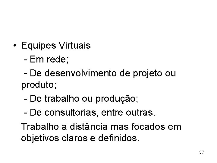  • Equipes Virtuais - Em rede; - De desenvolvimento de projeto ou produto;