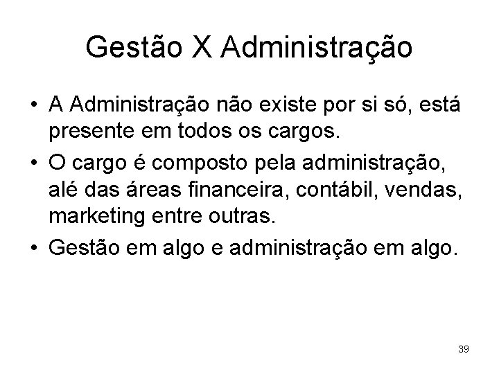 Gestão X Administração • A Administração não existe por si só, está presente em