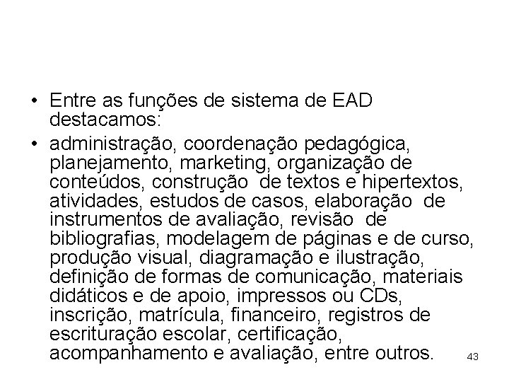  • Entre as funções de sistema de EAD destacamos: • administração, coordenação pedagógica,