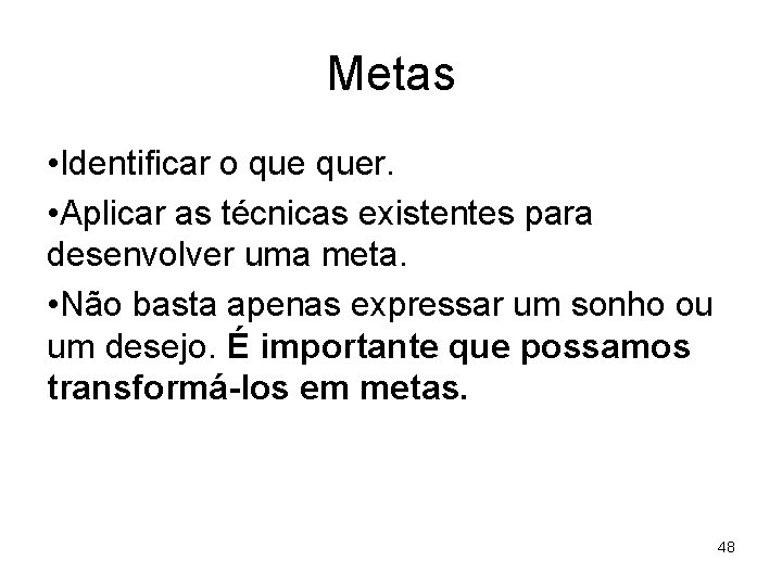 Metas • Identificar o quer. • Aplicar as técnicas existentes para desenvolver uma meta.