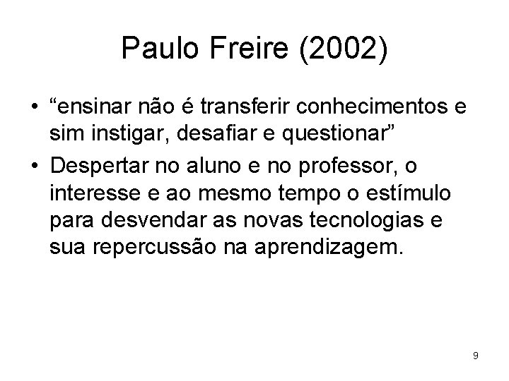 Paulo Freire (2002) • “ensinar não é transferir conhecimentos e sim instigar, desafiar e