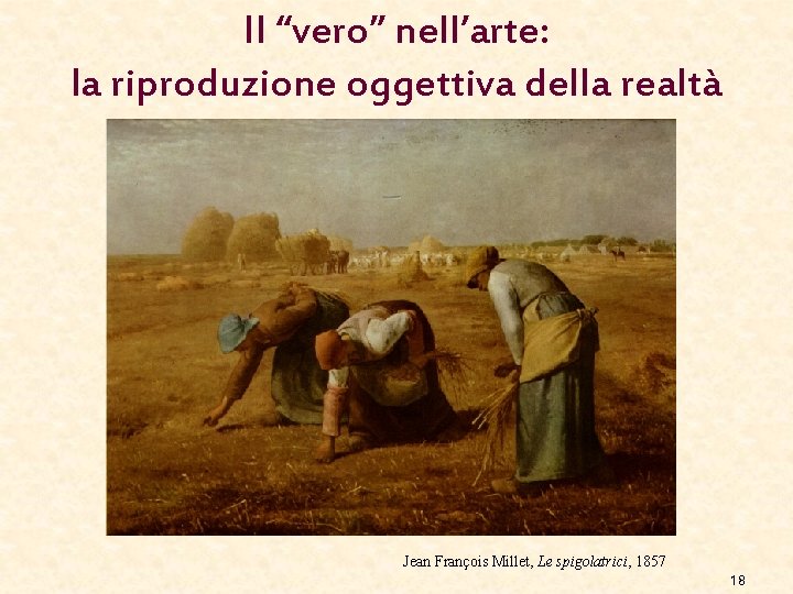 Il “vero” nell’arte: la riproduzione oggettiva della realtà Jean François Millet, Le spigolatrici, 1857