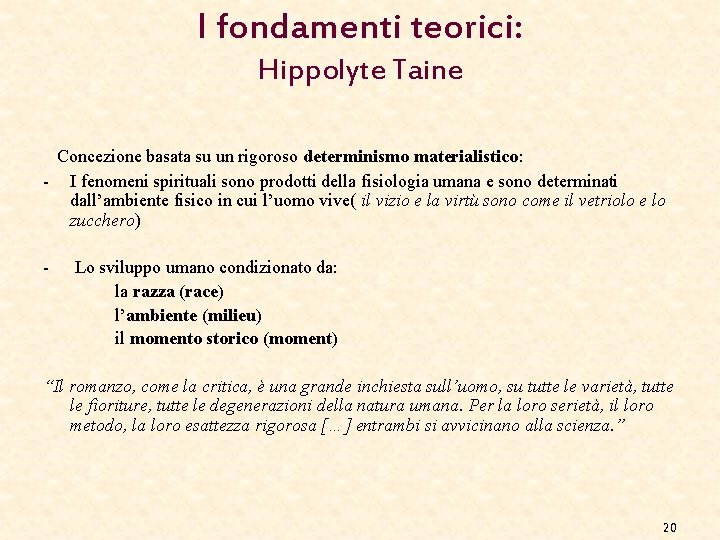 I fondamenti teorici: Hippolyte Taine Concezione basata su un rigoroso determinismo materialistico: - I