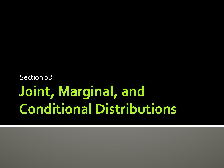 Section 08 Joint, Marginal, and Conditional Distributions 