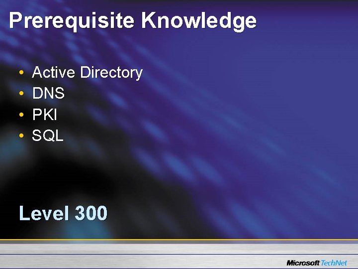 Prerequisite Knowledge • • Active Directory DNS PKI SQL Level 300 