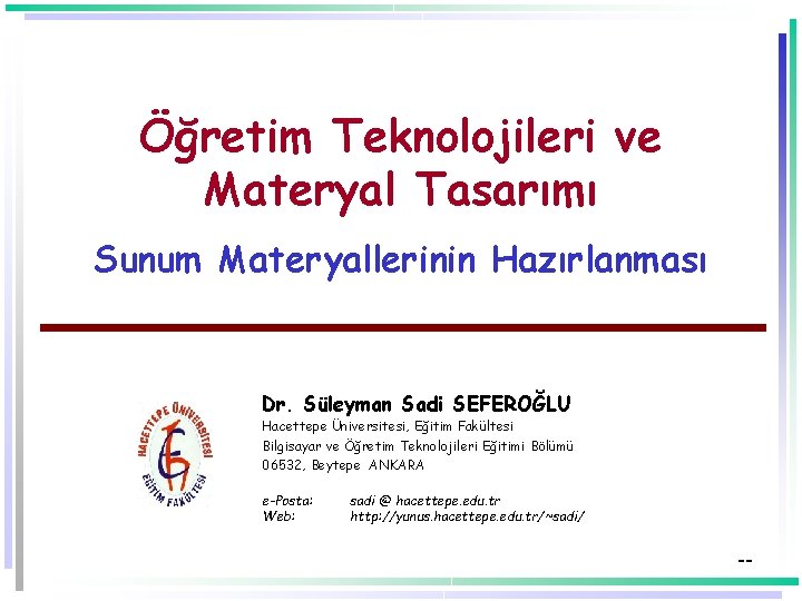 Öğretim Teknolojileri ve Materyal Tasarımı Sunum Materyallerinin Hazırlanması Dr. Süleyman Sadi SEFEROĞLU Hacettepe Üniversitesi,