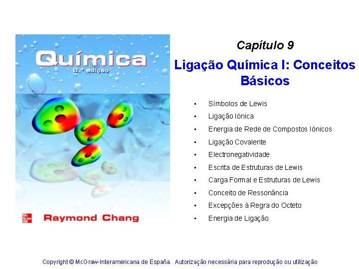 Capítulo 9 Ligação Química I: Conceitos Básicos • Símbolos de Lewis • Ligação Iónica Capítulo 9 Ligação Química I: Conceitos Básicos • Símbolos de Lewis • Ligação Iónica