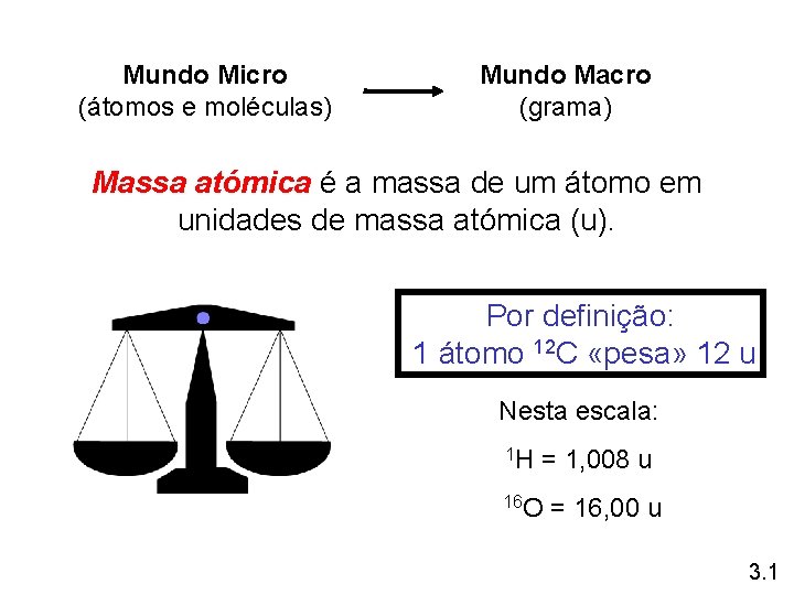 Mundo Micro (átomos e moléculas) Mundo Macro (grama) Massa atómica é a massa de Mundo Micro (átomos e moléculas) Mundo Macro (grama) Massa atómica é a massa de