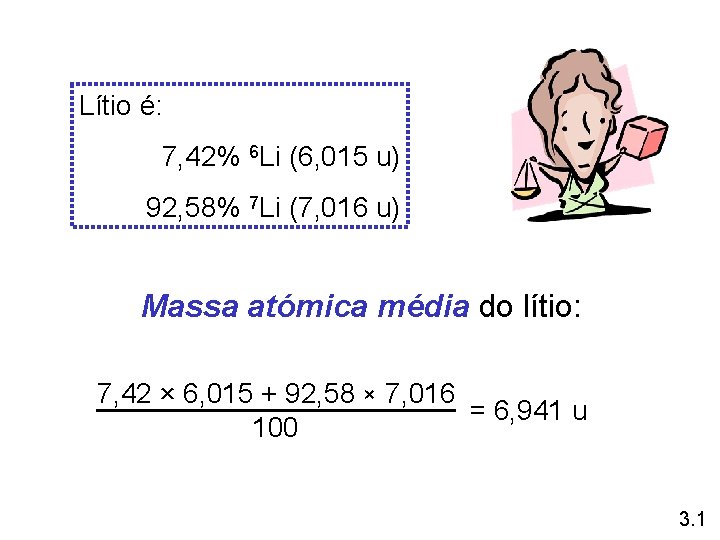 Lítio é: 7, 42% 6 Li (6, 015 u) 92, 58% 7 Li (7, Lítio é: 7, 42% 6 Li (6, 015 u) 92, 58% 7 Li (7,