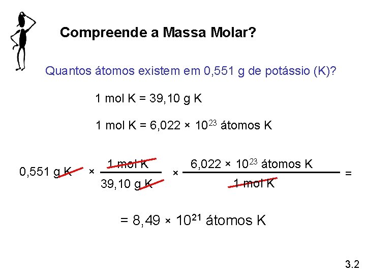 Compreende a Massa Molar? Quantos átomos existem em 0, 551 g de potássio (K)? Compreende a Massa Molar? Quantos átomos existem em 0, 551 g de potássio (K)?
