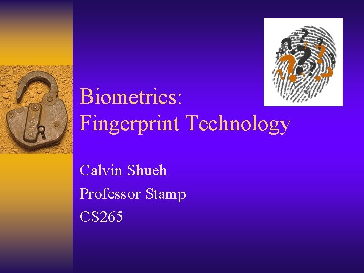 Biometrics: Fingerprint Technology Calvin Shueh Professor Stamp CS 265 