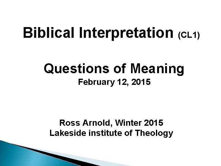 Biblical Interpretation (CL 1) Questions of Meaning February 12, 2015 Ross Arnold, Winter 2015