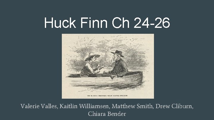 Huck Finn Ch 24 -26 Valerie Valles, Kaitlin Williamsen, Matthew Smith, Drew Cliburn, Chiara