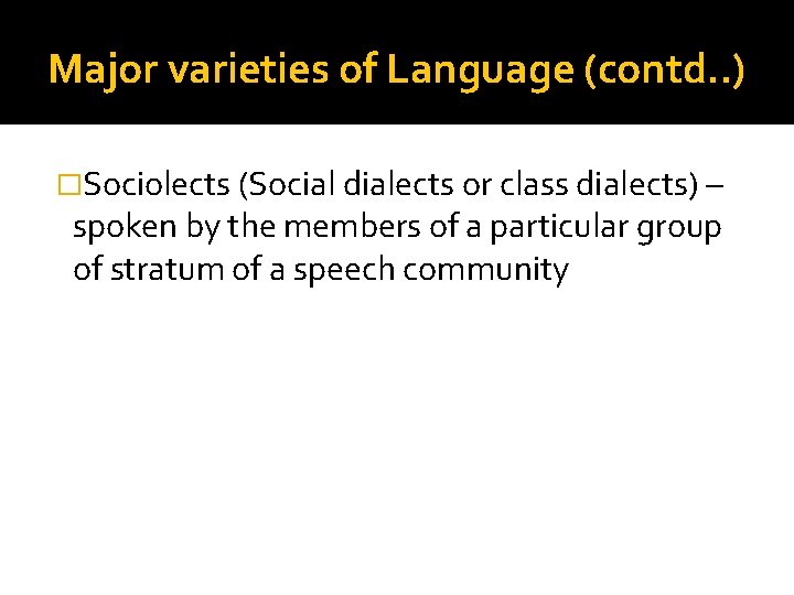 Major varieties of Language (contd. . ) �Sociolects (Social dialects or class dialects) –