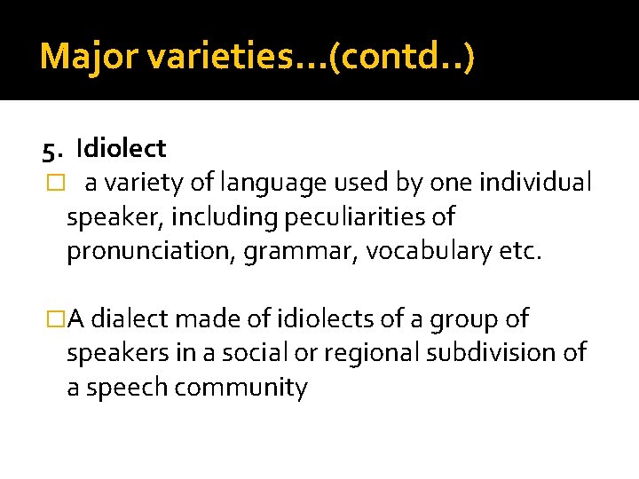 Major varieties…(contd. . ) 5. Idiolect � a variety of language used by one