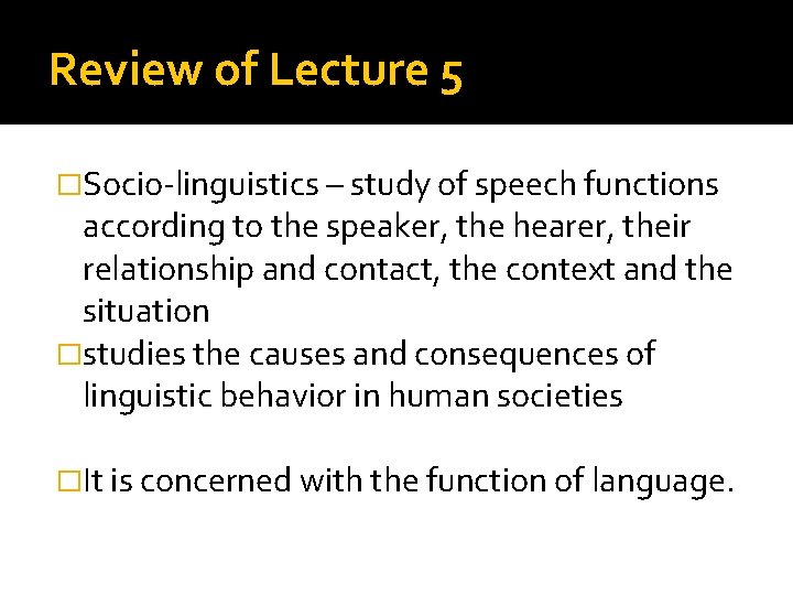 Review of Lecture 5 �Socio-linguistics – study of speech functions according to the speaker,