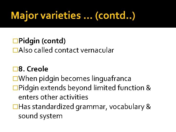 Major varieties … (contd. . ) �Pidgin (contd) �Also called contact vernacular � 8.