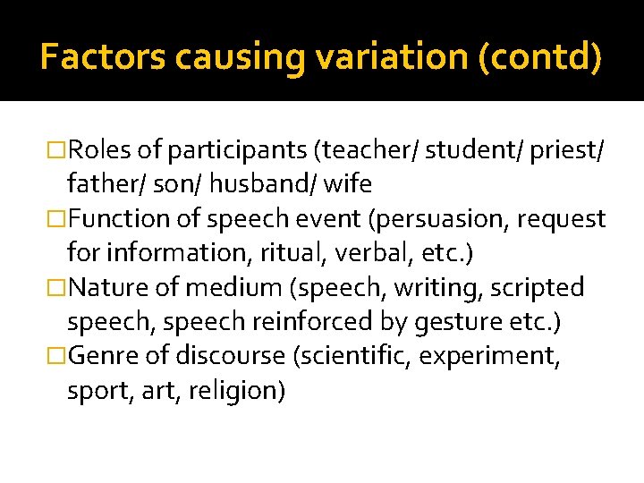 Factors causing variation (contd) �Roles of participants (teacher/ student/ priest/ father/ son/ husband/ wife