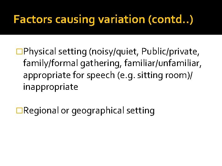 Factors causing variation (contd. . ) �Physical setting (noisy/quiet, Public/private, family/formal gathering, familiar/unfamiliar, appropriate