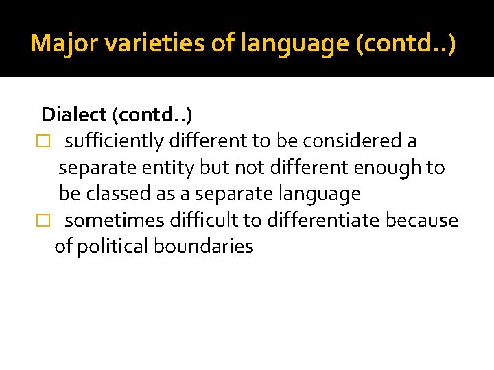 Major varieties of language (contd. . ) Dialect (contd. . ) � sufficiently different