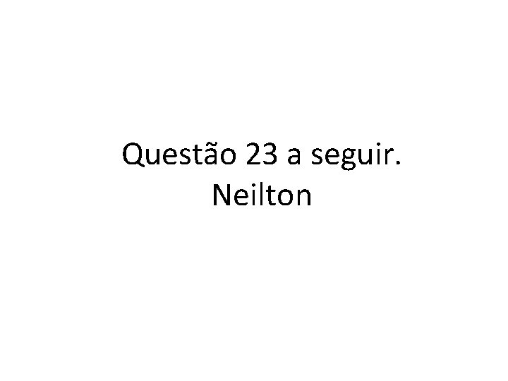 Questão 23 a seguir. Neilton 