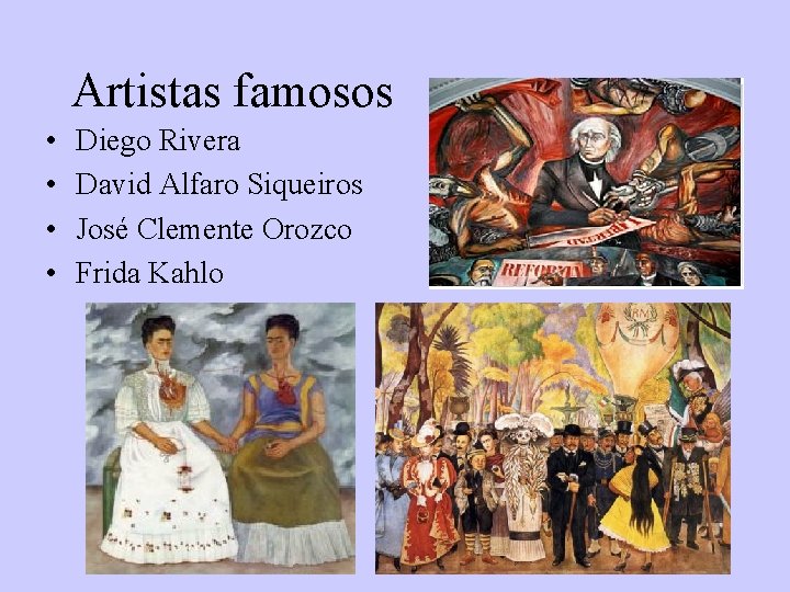 Artistas famosos • • Diego Rivera David Alfaro Siqueiros José Clemente Orozco Frida Kahlo