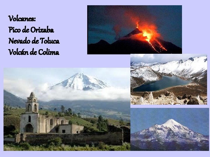 Volcanes: Pico de Orizaba Nevado de Toluca Volcán de Colima 