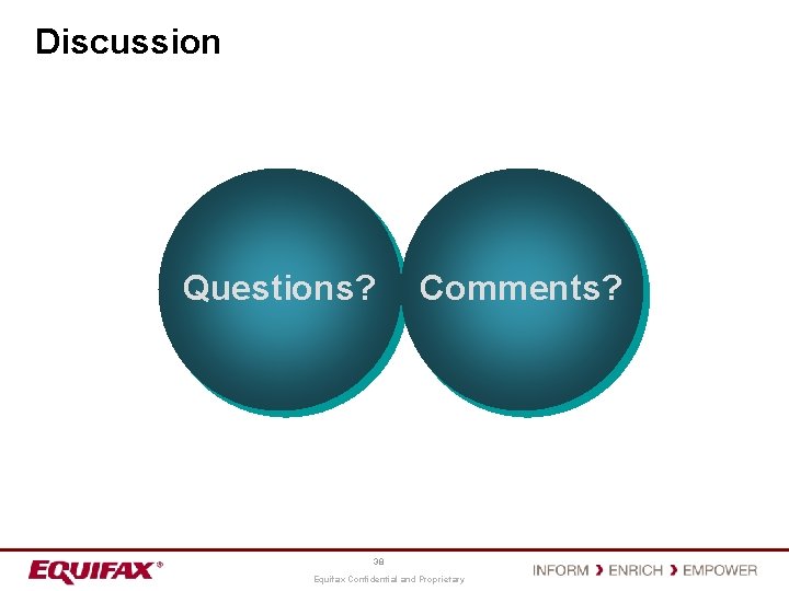 Discussion Questions? Comments? 38 Equifax Confidential and Proprietary 