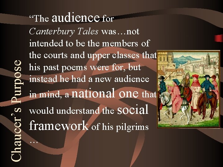 Chaucer’s Purpose “The audience for Canterbury Tales was…not intended to be the members of