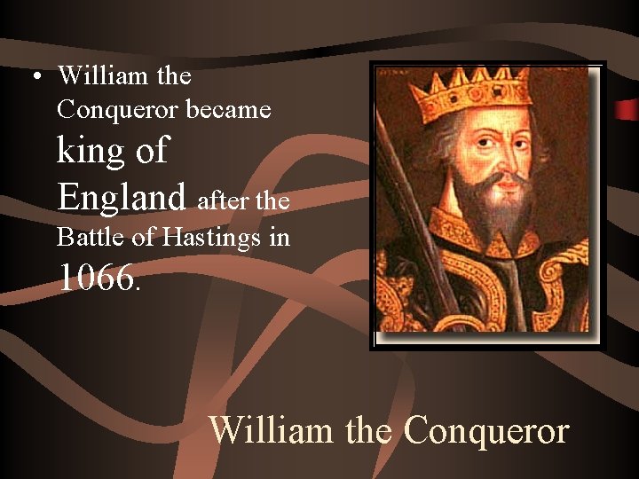  • William the Conqueror became king of England after the Battle of Hastings