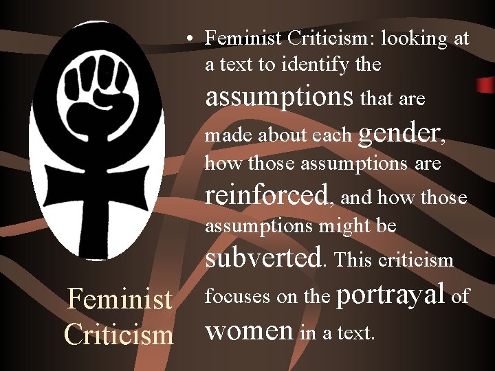  • Feminist Criticism: looking at a text to identify the assumptions that are