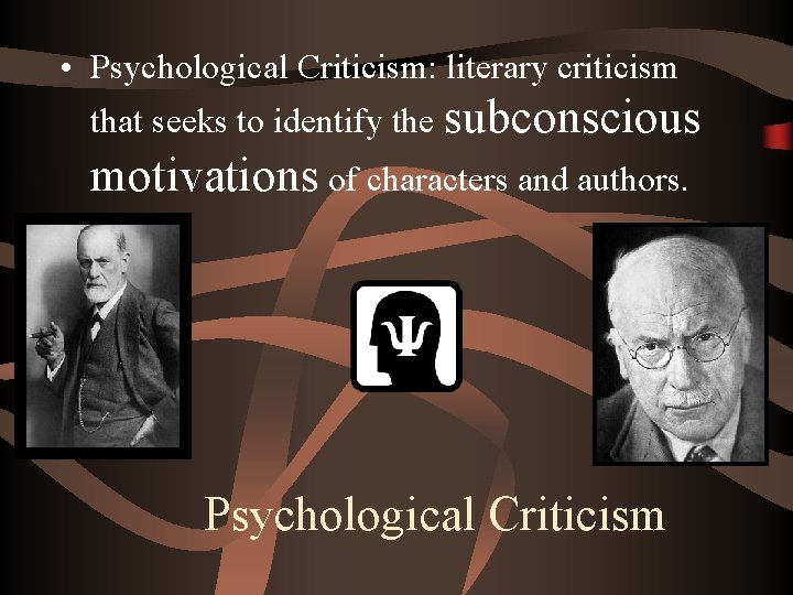  • Psychological Criticism: literary criticism that seeks to identify the subconscious motivations of