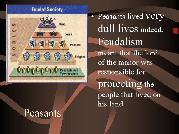  • Peasants lived very dull lives indeed. Feudalism meant that the lord of
