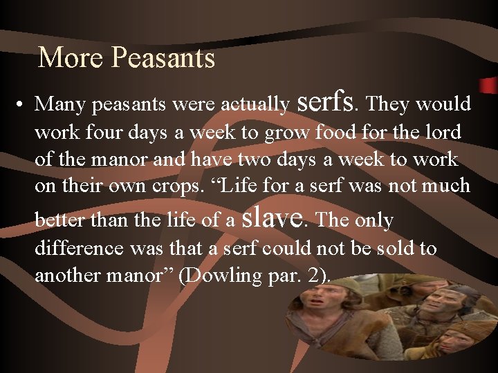 More Peasants • Many peasants were actually serfs. They would work four days a