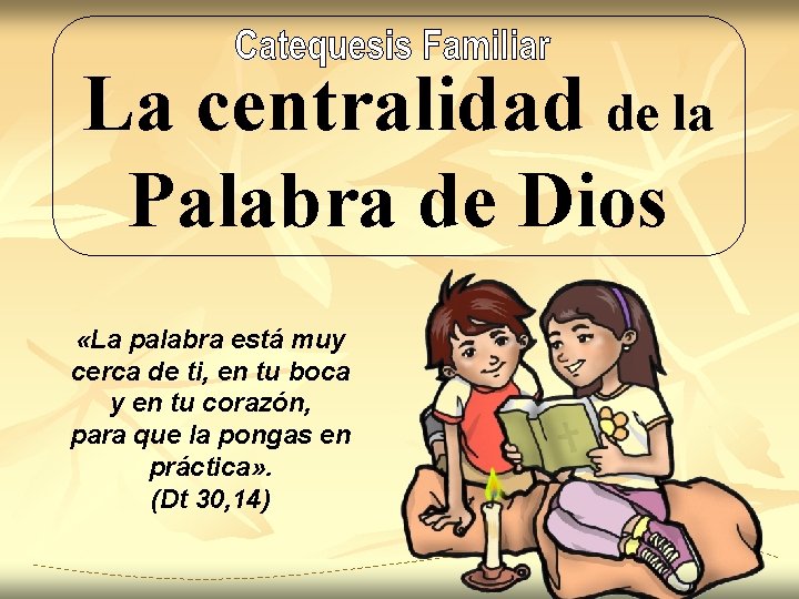 La centralidad de la Palabra de Dios «La palabra está muy cerca de ti,