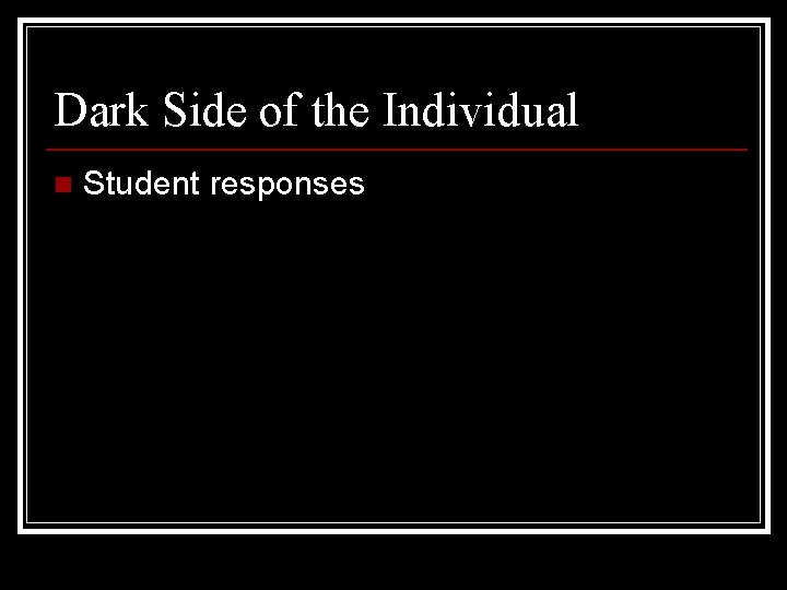 Dark Side of the Individual n Student responses Dark Side of the Individual n Student responses
